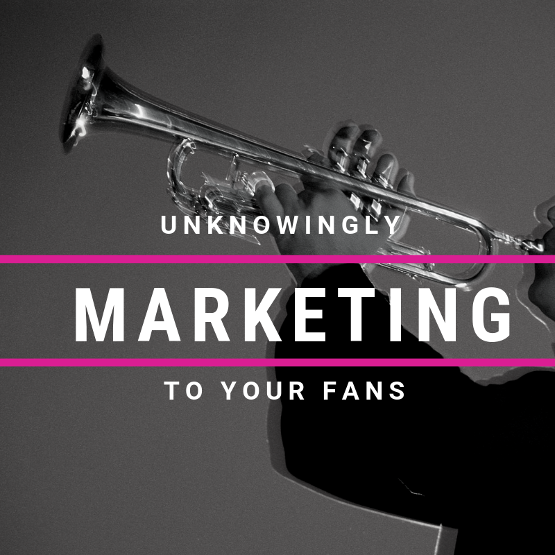 9 Ways You Are Unknowingly Marketing To Your Fans