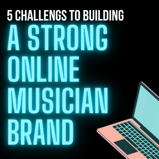 5 Challenges to Building a Strong Online Musician Brand