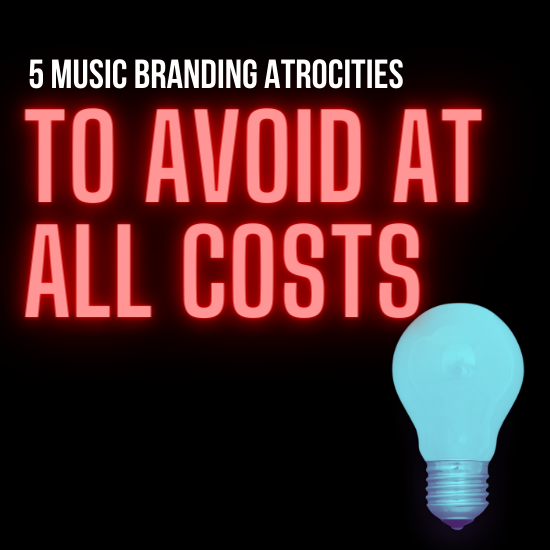 5 Music Branding Atrocities To Avoid At All Costs