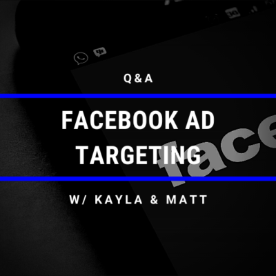 Q&A: Facebook Ad Targeting with Kayla & Matt