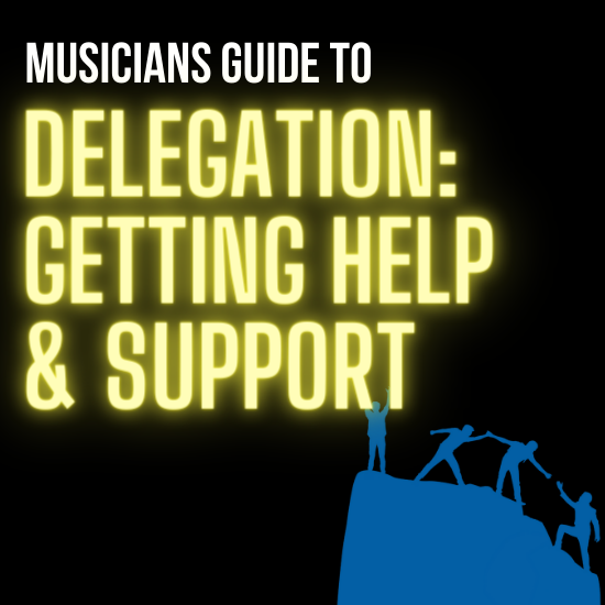 Delegation for Musicians: A Guide for Getting Help and Support