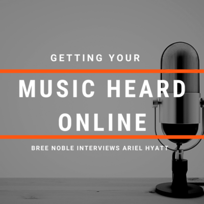 Getting Your Music Heard Online: Bree Noble Interviews Ariel Hyatt