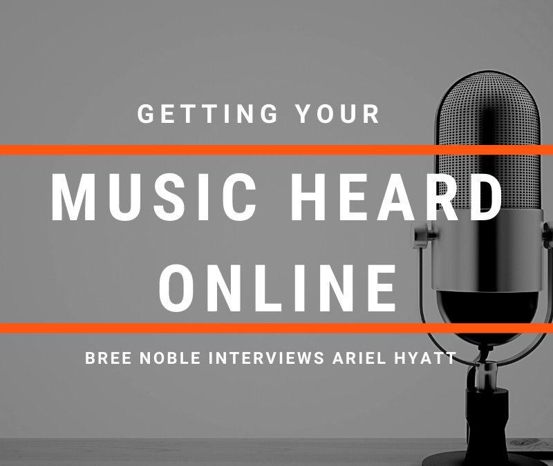 Getting Your Music Heard Online: Bree Noble Interviews Ariel Hyatt