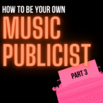 How To Be Your Own Music Publicist: Part 3