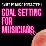 Goal Setting For Musicians: Cyber PR Music Podcast EP 1