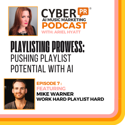 The Cyber PR Podcast: Pushing Playlist Potential With AI Featuring Mike Warner, Work Hard Playlist Hard